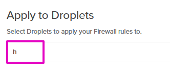 Capture from DigitalOcean, Networking, Create Firewall page. Apply to Droplets field. "h" entered as an example and highlighted with purple.